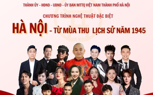 Chương trình nghệ thuật đặc biệt 'Hà Nội - Từ mùa thu lịch sử năm 1945'